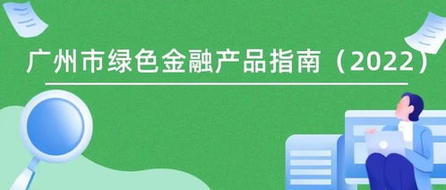 《廣州市綠色金融產品指南（2022）》發布 暢通產融對接渠道，精準服務“雙碳”戰略目標